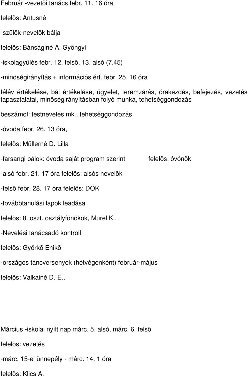 , tehetséggondozás -óvoda febr. 26. 13 óra, -farsangi bálok: óvoda saját program szerint felelõs: óvónõk -alsó febr. 21. 17 óra felelõs: alsós nevelõk -felsõ febr. 28.