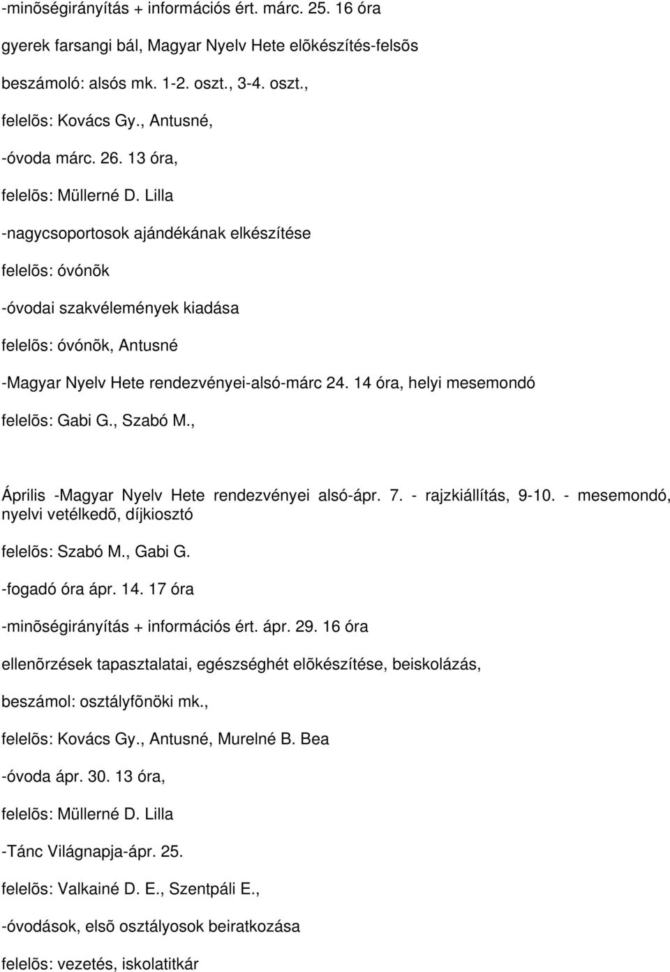 14 óra, helyi mesemondó felelõs: Gabi G., Szabó M., Április -Magyar Nyelv Hete rendezvényei alsó-ápr. 7. - rajzkiállítás, 9-10. - mesemondó, nyelvi vetélkedõ, díjkiosztó felelõs: Szabó M., Gabi G.
