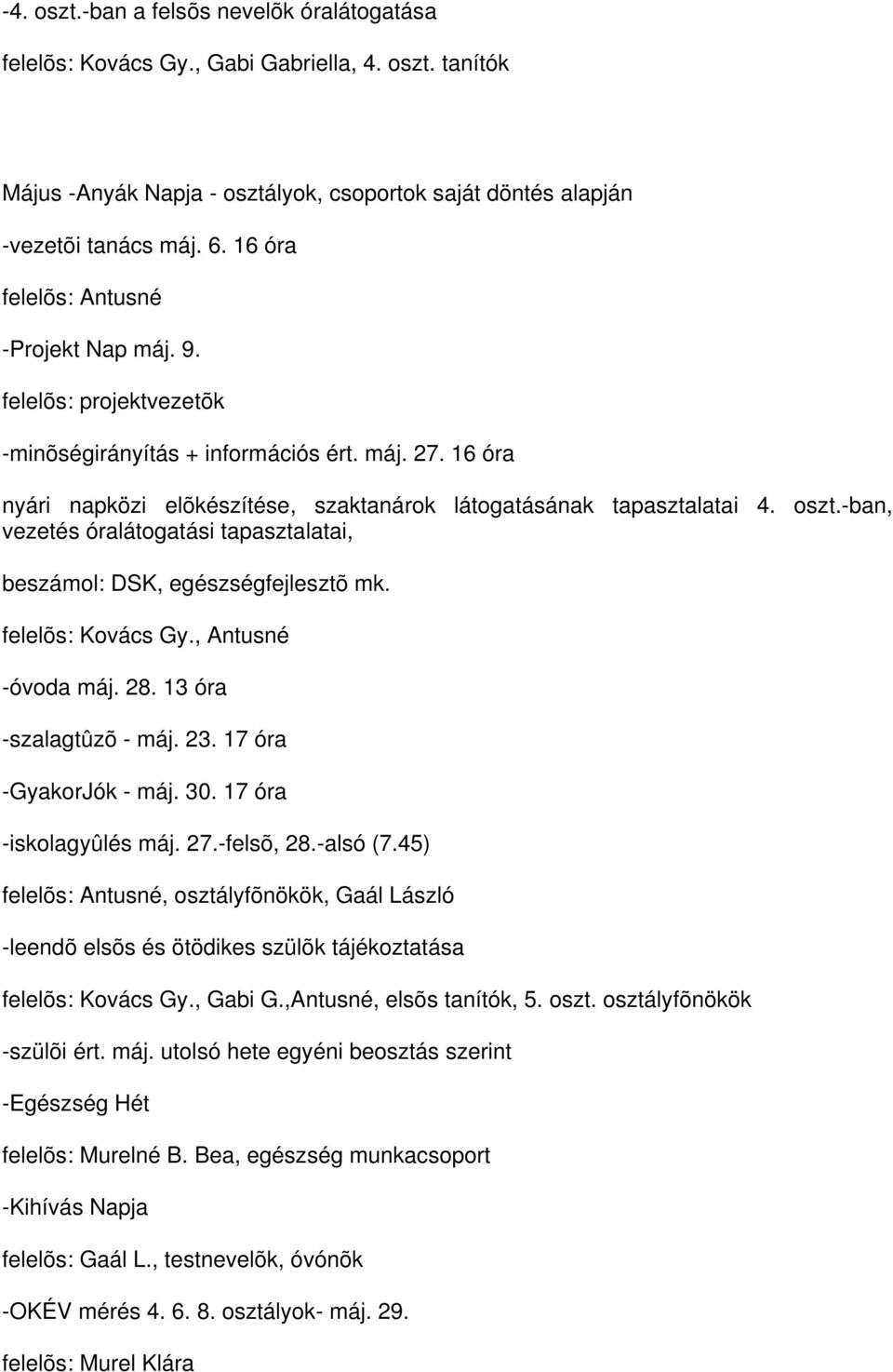 -ban, vezetés óralátogatási tapasztalatai, beszámol: DSK, egészségfejlesztõ mk. felelõs: Kovács Gy., Antusné -óvoda máj. 28. 13 óra -szalagtûzõ - máj. 23. 17 óra -GyakorJók - máj. 30.