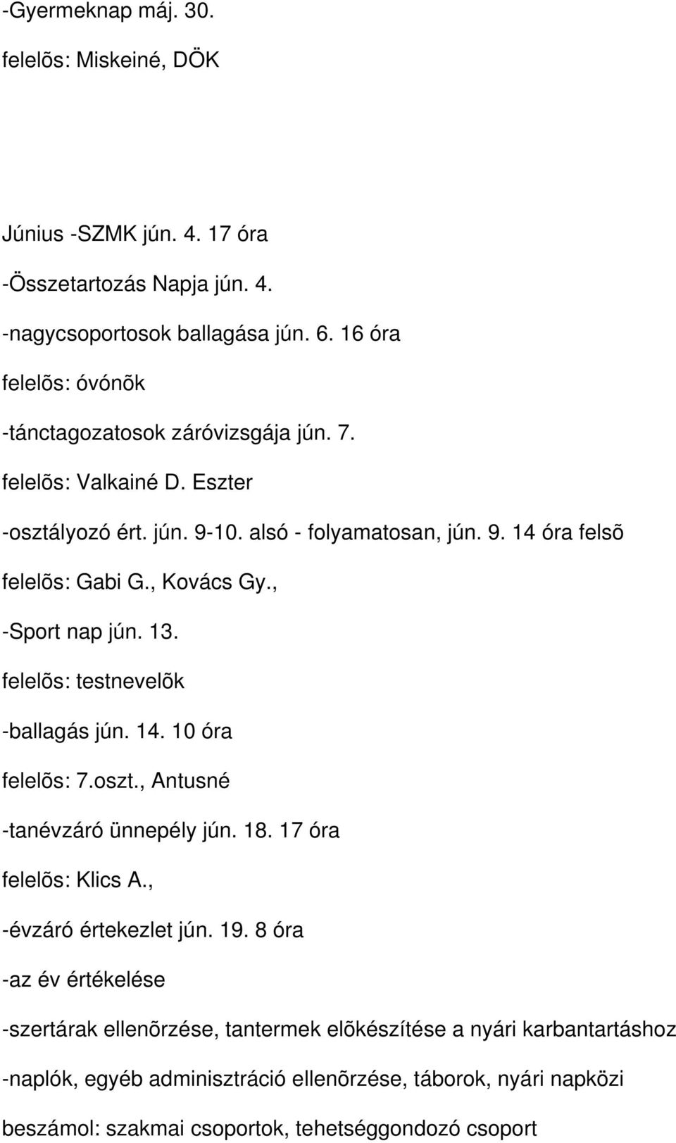 , Kovács Gy., -Sport nap jún. 13. felelõs: testnevelõk -ballagás jún. 14. 10 óra felelõs: 7.oszt., Antusné -tanévzáró ünnepély jún. 18. 17 óra felelõs: Klics A.