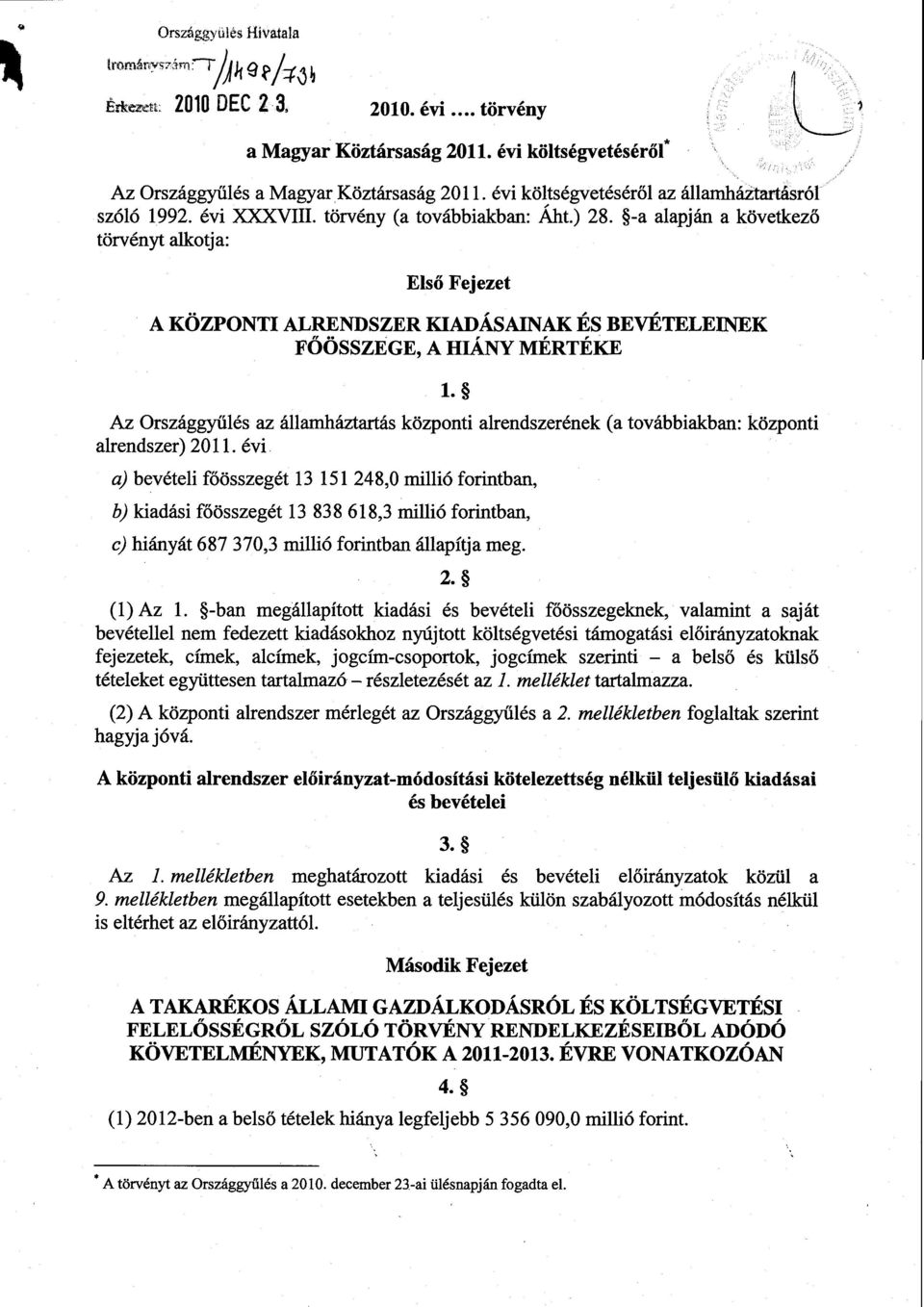-a alapján a következő törvényt alkotja : Első Fejeze t A KÖZPONTI ALRENDSZER KIADÁSAINAK ÉS BEVÉTELEINEK FŐÖSSZEGE, A HIÁNY MÉRTÉKE.