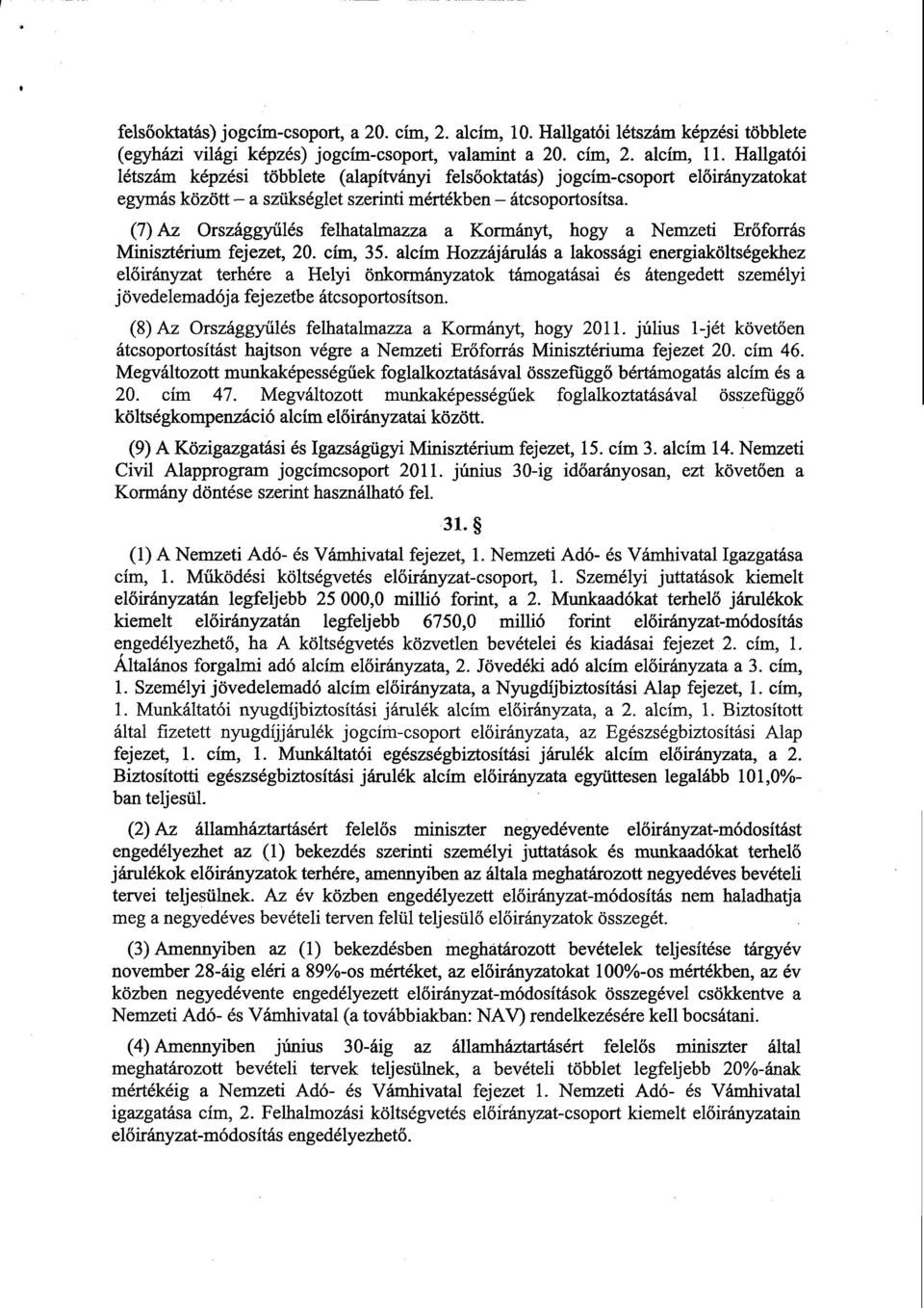Hallgatói lét képzési többlete (alapítványi felsőoktatás) jogcím-csoport előirányzatokat egymás között a szükséglet szerinti mértékben átcsoportosítsa.