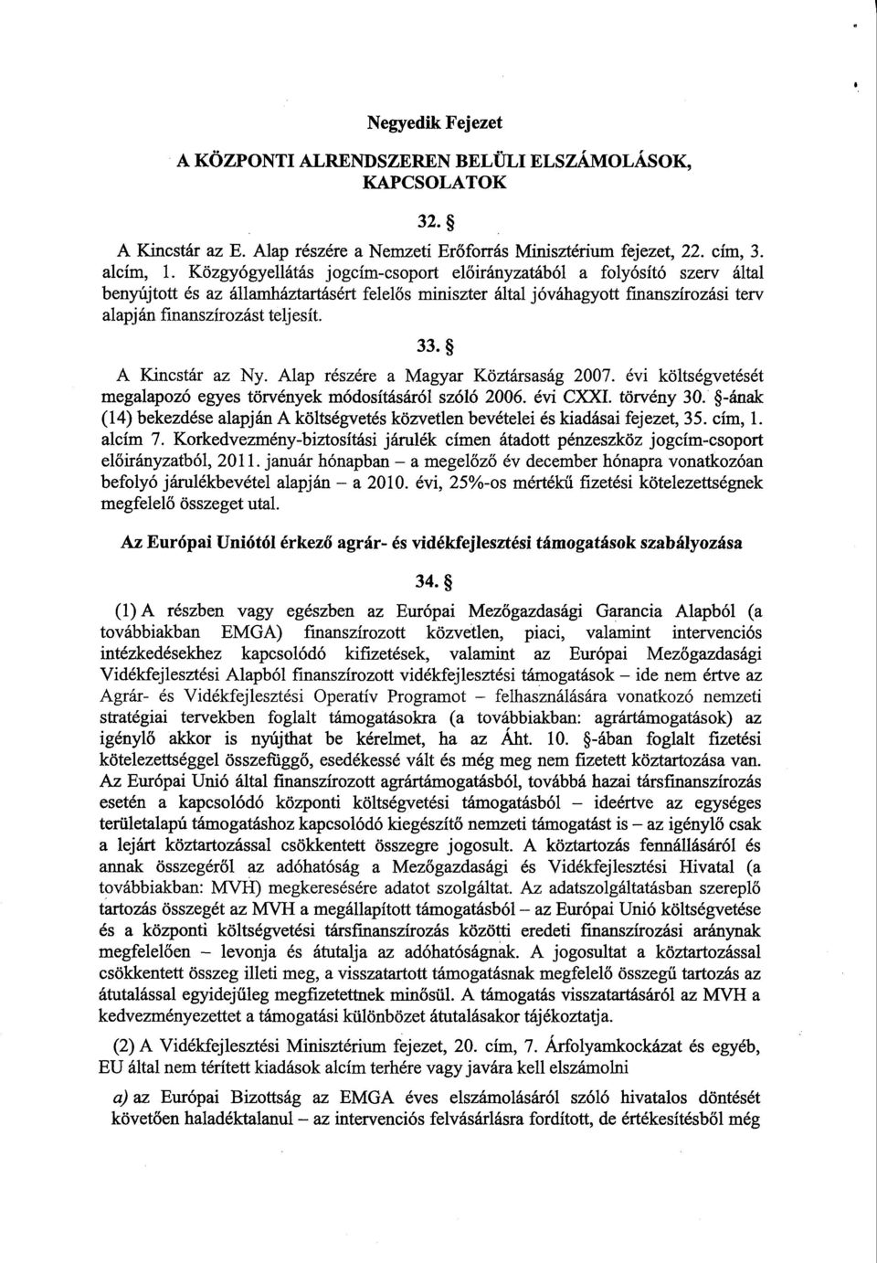 33. A Kincstár az Ny. Alap részére a Magyar Köztársaság 2007. évi költségvetését megalapozó egyes törvények módosításáról szóló 2006. évi CXXI. törvény 30.
