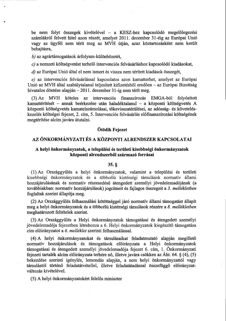 intervenciós felvásárláshoz kapcsolódó kiadásokat, d) az Európai Unió által el nem ismert és vissza nem térített kiadások összegét, e) az intervenciós felvásárlással kapcsolatos azon kamatterhet,