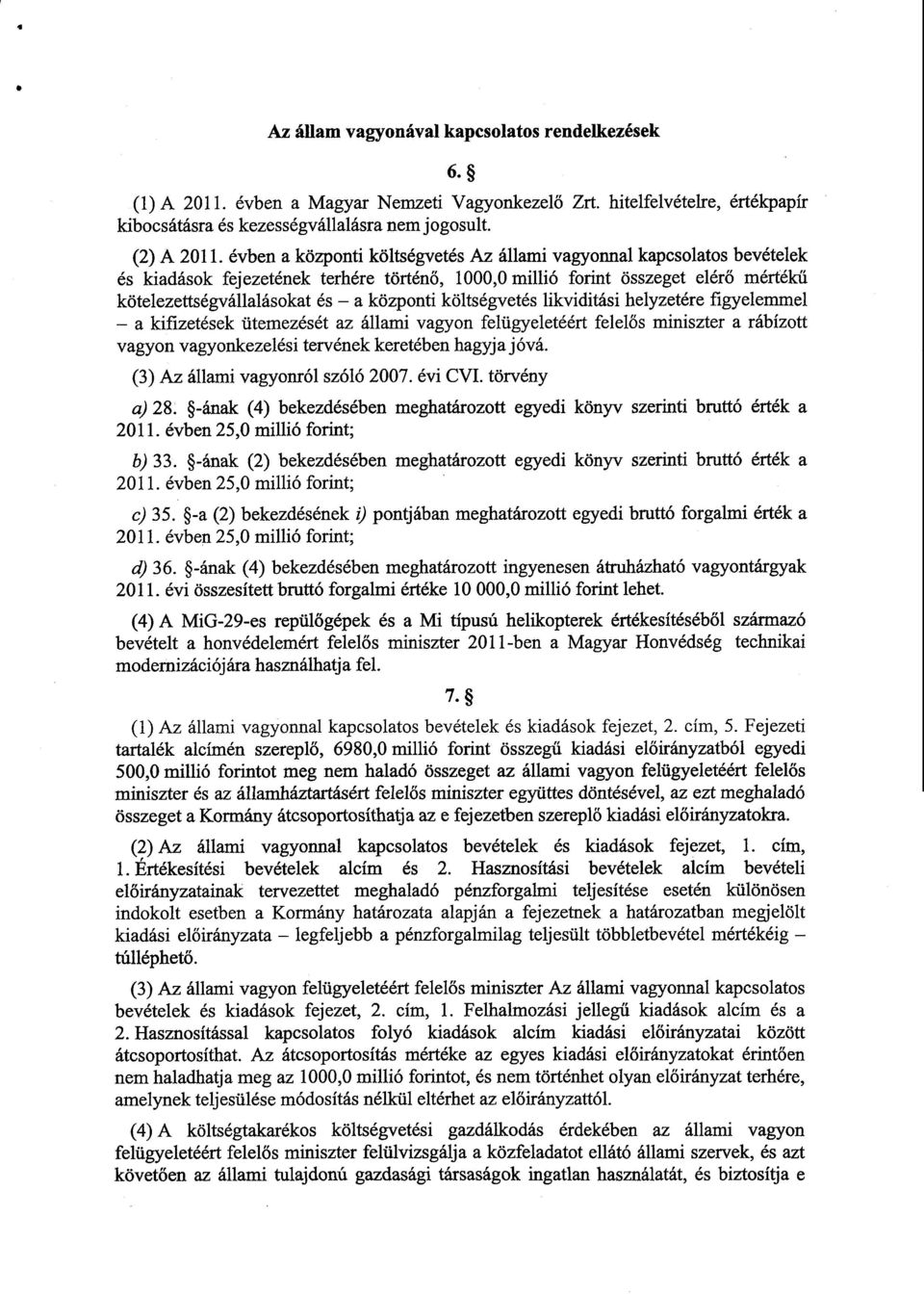 költségvetés likviditási helyzetére figyelemme l a kifizetések ütemezését az állami vagyon felügyeletéért felel ős miniszter a rábízott vagyon vagyonkezelési tervének keretében hagyja jóvá.