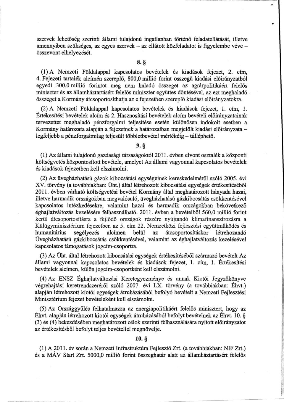 Fejezeti tartalék alcímén szerepl ő, 800,0 millió forint összegű kiadási előirányzatból egyedi 300,0 millió forintot meg nem haladó összeget az agrárpolitikáért felel ős miniszter és az