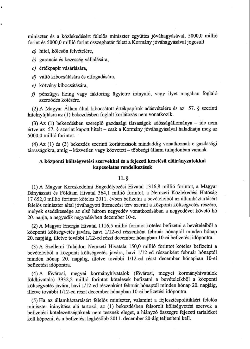 vagy ilyet magában foglal ó szerződés kötésére. (2) A Magyar Állam által kibocsátott értékpapírok adásvételére és az 57. szerinti hitelnyújtásra az () bekezdésben foglalt korlátozás nem vonatkozik.