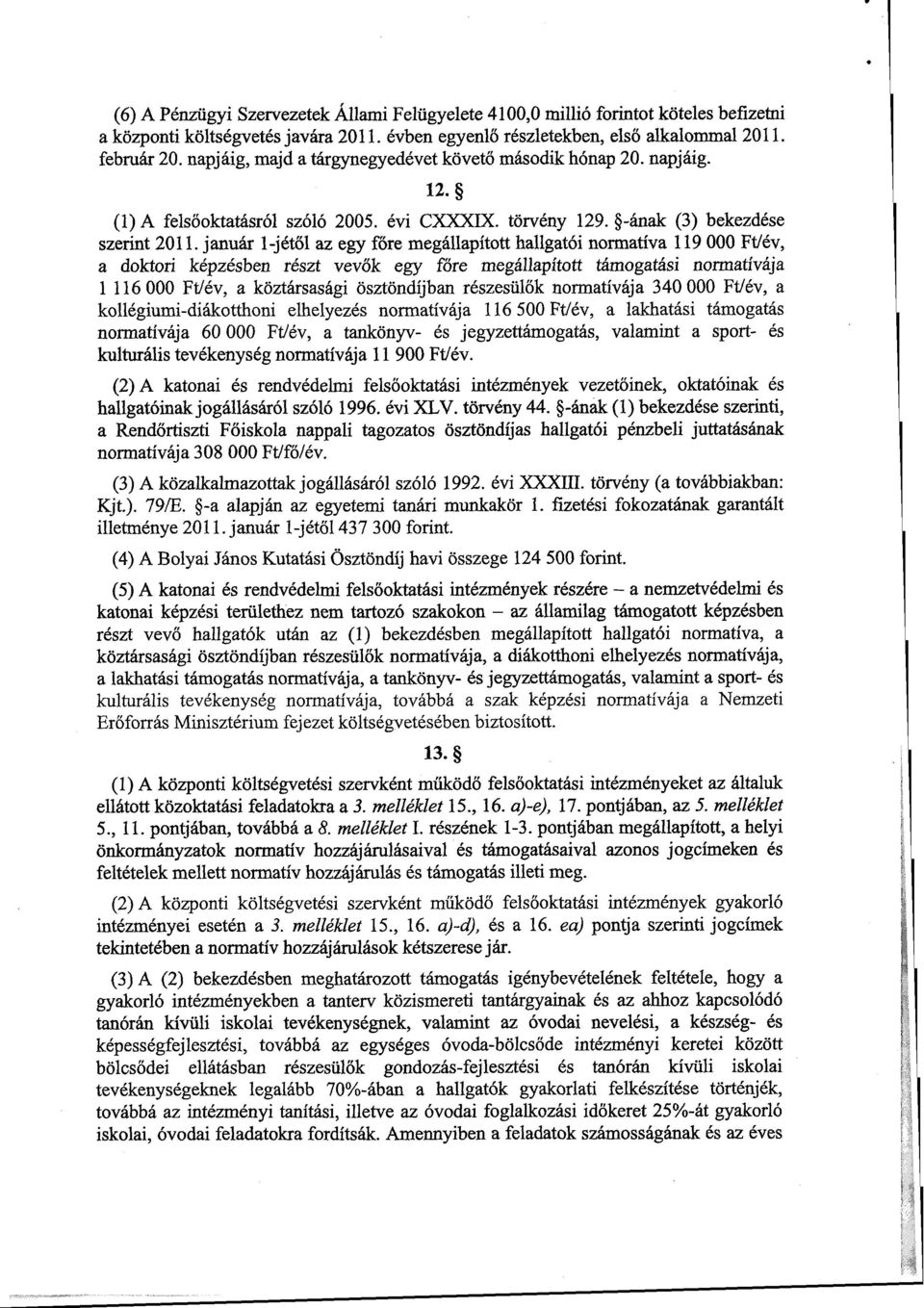 január -jétől az egy főre megállapított hallgatói normatíva 9 000 Ft/év, a doktori képzésben részt vevők egy főre megállapított támogatási normatíváj a 6 000 Ft/év, a köztársasági ösztöndíjban