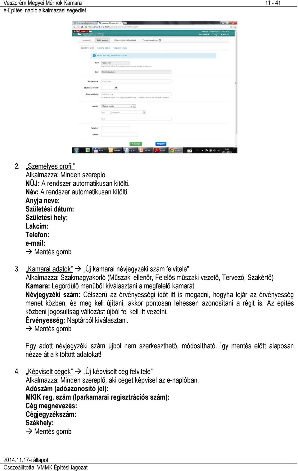 Kamarai adatok Új kamarai névjegyzéki szám felvitele Alkalmazza: Szakmagyakorló (Műszaki ellenőr, Felelős műszaki vezető, Tervező, Szakértő) Kamara: Legördülő menüből kiválasztani a megfelelő kamarát