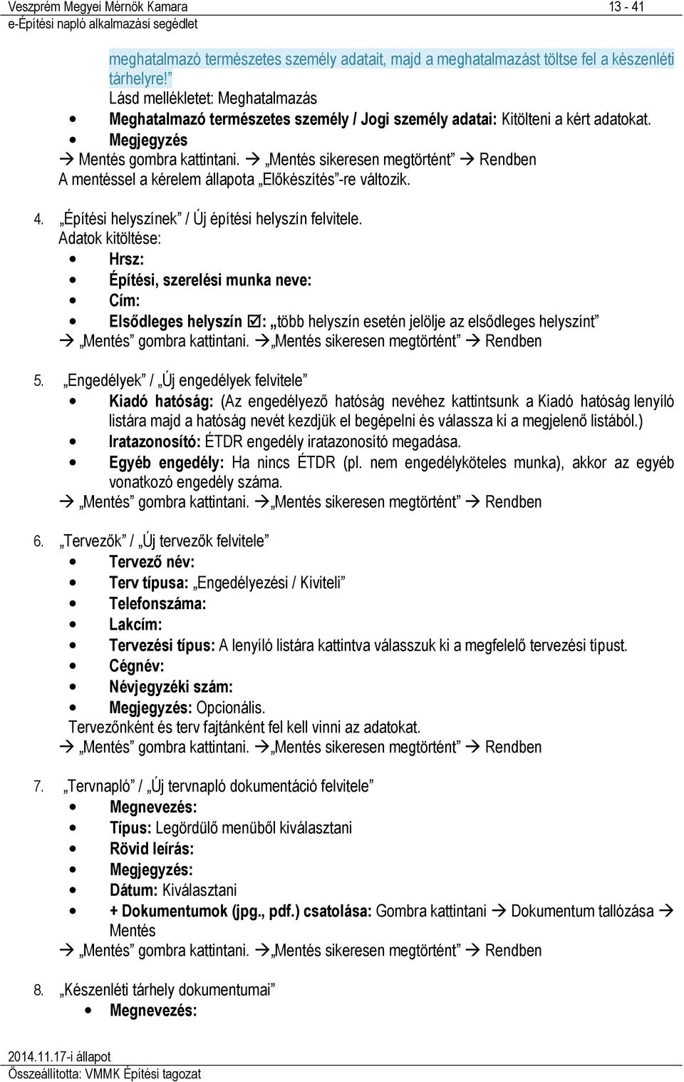 Mentés sikeresen megtörtént Rendben A mentéssel a kérelem állapota Előkészítés -re változik. 4. Építési helyszínek / Új építési helyszín felvitele.