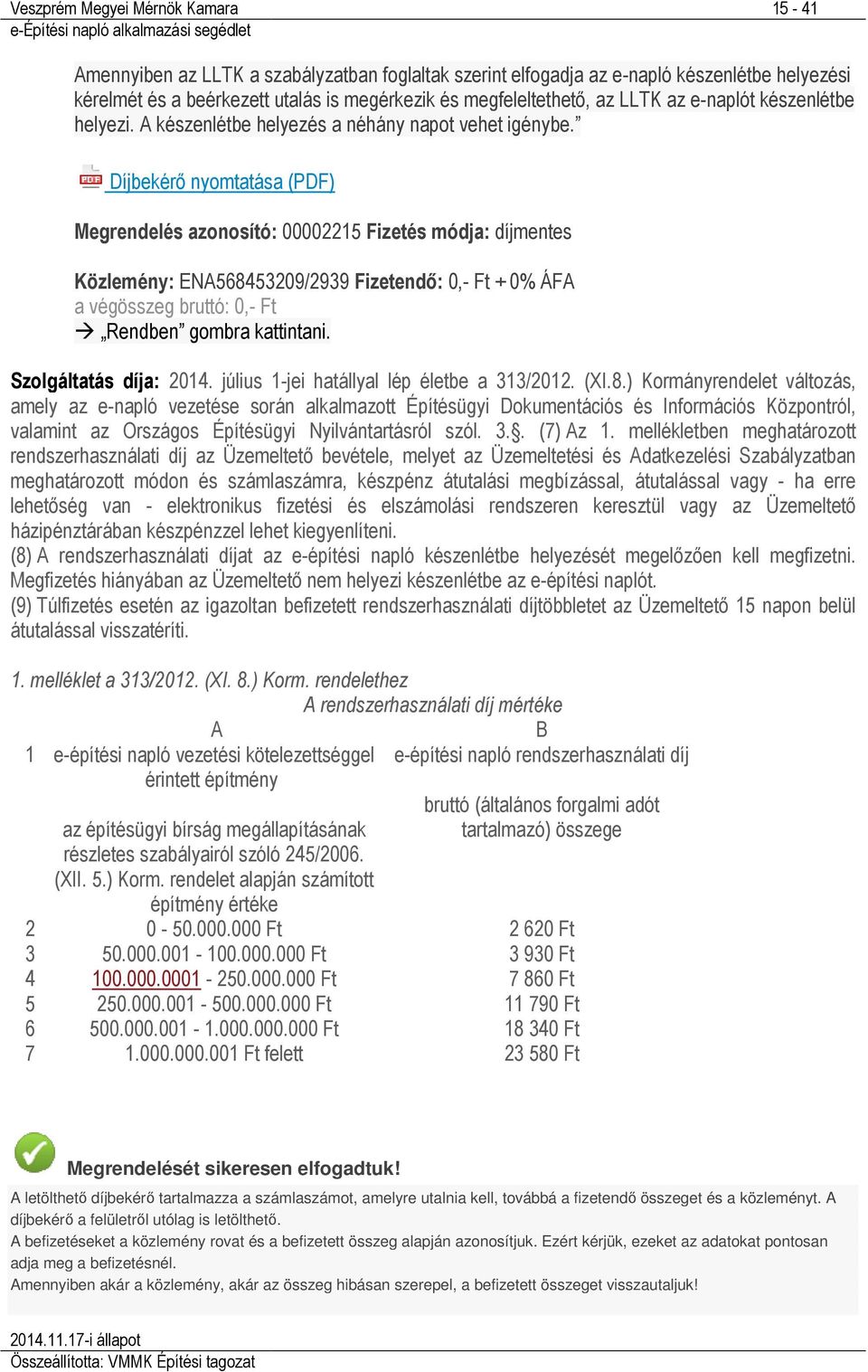 Díjbekérő nyomtatása (PDF) Megrendelés azonosító: 00002215 Fizetés módja: díjmentes Közlemény: ENA568453209/2939 Fizetendő: 0,- Ft + 0% ÁFA a végösszeg bruttó: 0,- Ft Rendben gombra kattintani.