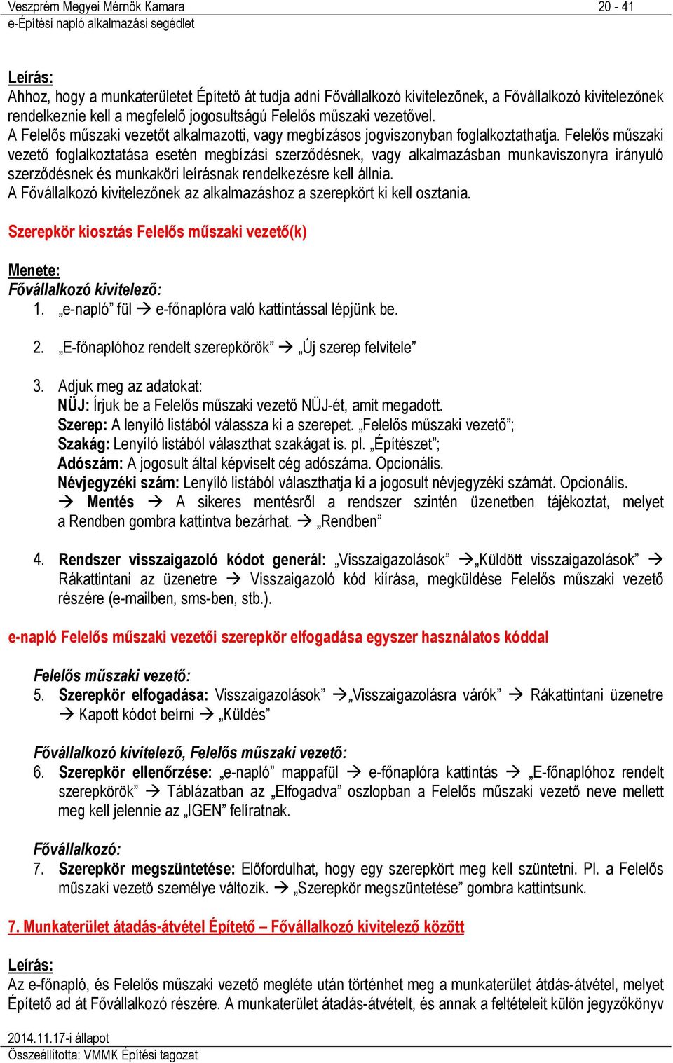 Felelős műszaki vezető foglalkoztatása esetén megbízási szerződésnek, vagy alkalmazásban munkaviszonyra irányuló szerződésnek és munkaköri leírásnak rendelkezésre kell állnia.