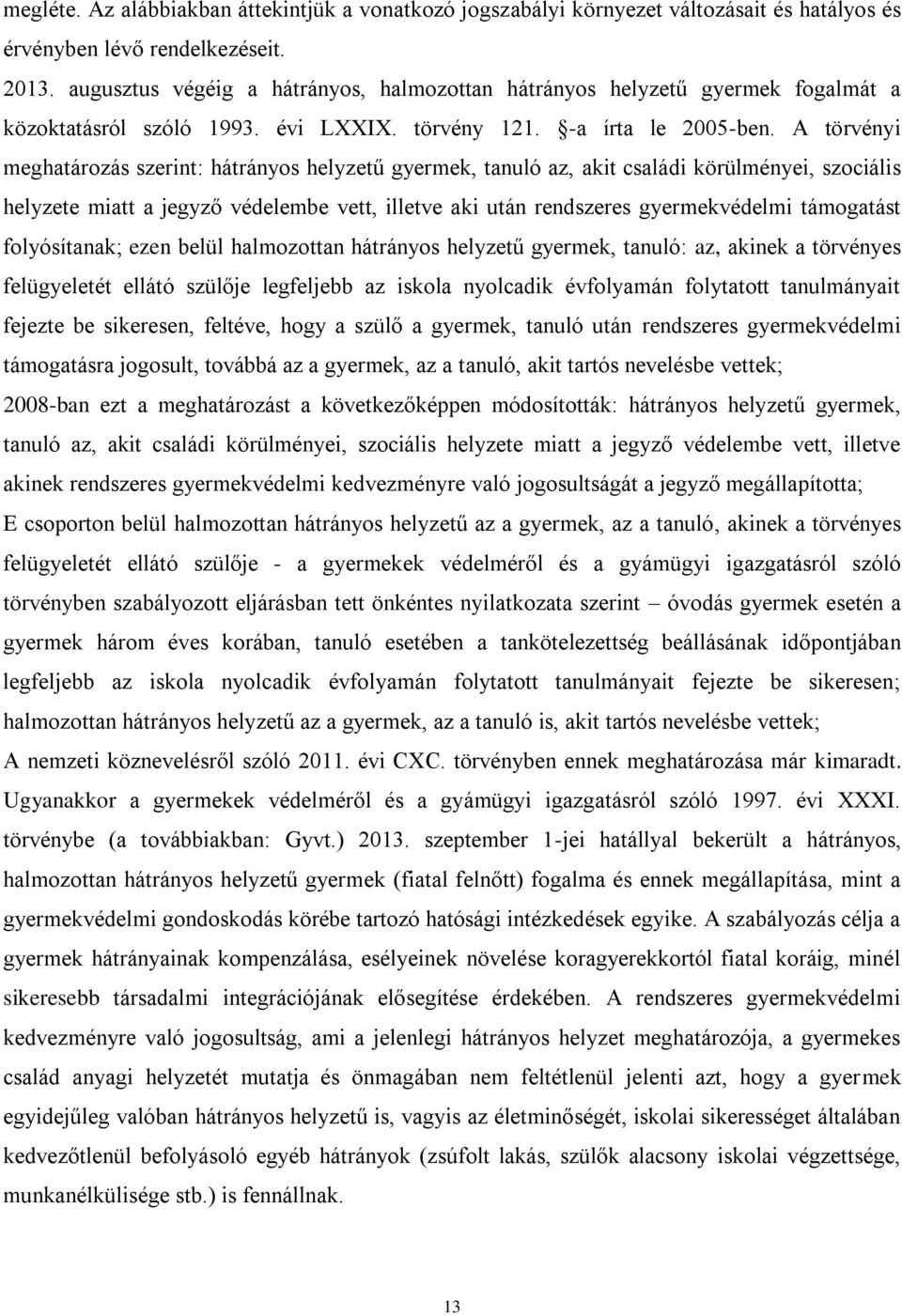 A törvényi meghatározás szerint: hátrányos helyzetű gyermek, tanuló az, akit családi körülményei, szociális helyzete miatt a jegyző védelembe vett, illetve aki után rendszeres gyermekvédelmi