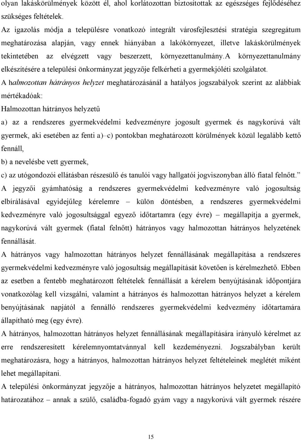 elvégzett vagy beszerzett, környezettanulmány.a környezettanulmány elkészítésére a települési önkormányzat jegyzője felkérheti a gyermekjóléti szolgálatot.