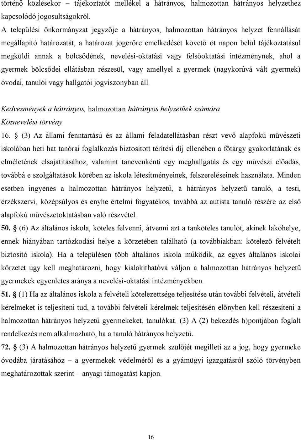a bölcsődének, nevelési-oktatási vagy felsőoktatási intézménynek, ahol a gyermek bölcsődei ellátásban részesül, vagy amellyel a gyermek (nagykorúvá vált gyermek) óvodai, tanulói vagy hallgatói