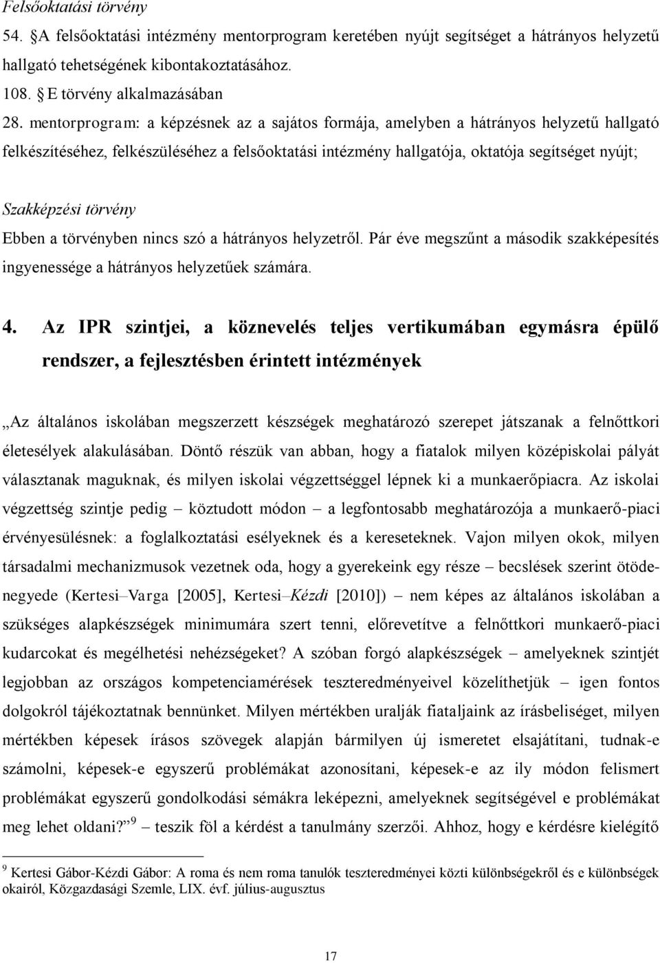 törvény Ebben a törvényben nincs szó a hátrányos helyzetről. Pár éve megszűnt a második szakképesítés ingyenessége a hátrányos helyzetűek számára. 4.