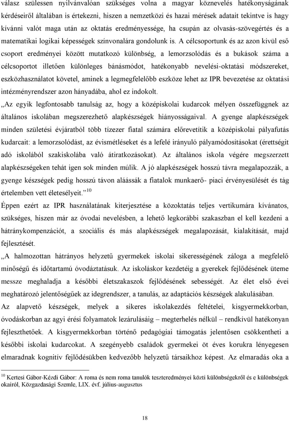 A célcsoportunk és az azon kívül eső csoport eredményei között mutatkozó különbség, a lemorzsolódás és a bukások száma a célcsoportot illetően különleges bánásmódot, hatékonyabb nevelési-oktatási