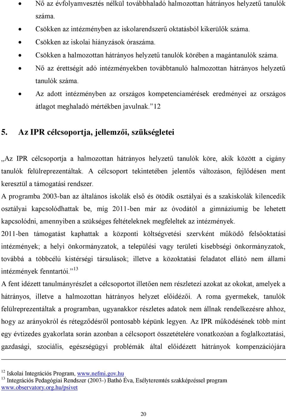 Az adott intézményben az országos kompetenciamérések eredményei az országos átlagot meghaladó mértékben javulnak. 12 5.