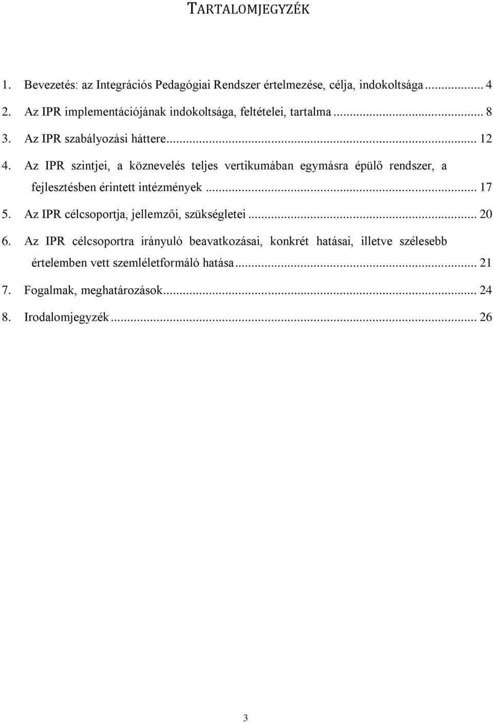 Az IPR szintjei, a köznevelés teljes vertikumában egymásra épülő rendszer, a fejlesztésben érintett intézmények... 17 5.