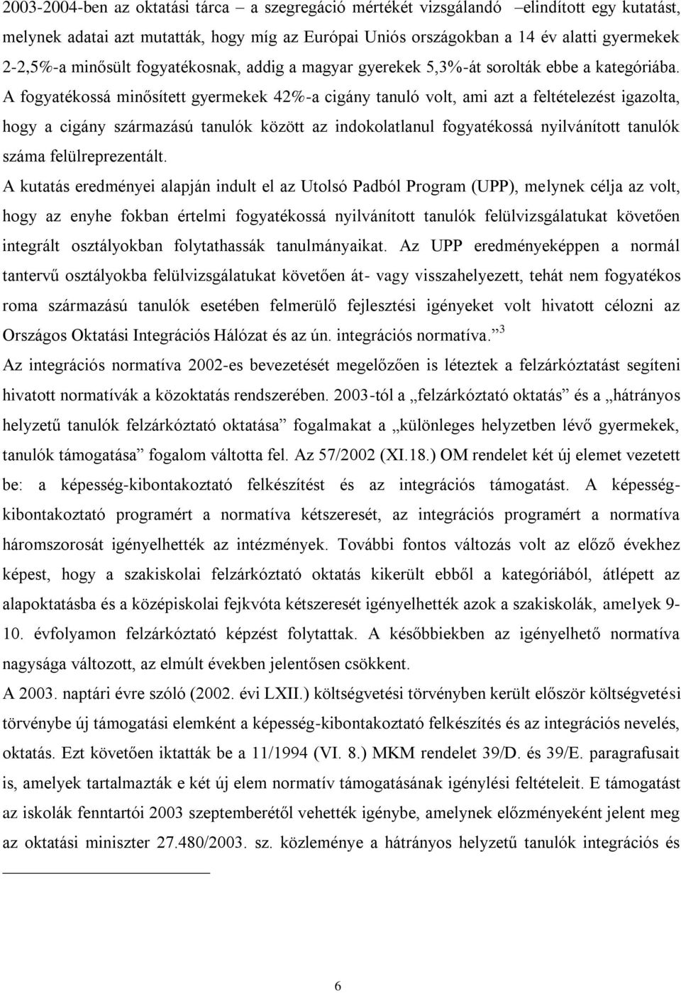 A fogyatékossá minősített gyermekek 42%-a cigány tanuló volt, ami azt a feltételezést igazolta, hogy a cigány származású tanulók között az indokolatlanul fogyatékossá nyilvánított tanulók száma