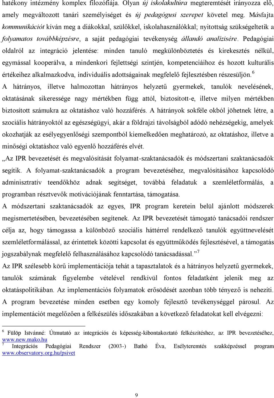 Pedagógiai oldalról az integráció jelentése: minden tanuló megkülönböztetés és kirekesztés nélkül, egymással kooperálva, a mindenkori fejlettségi szintjén, kompetenciáihoz és hozott kulturális