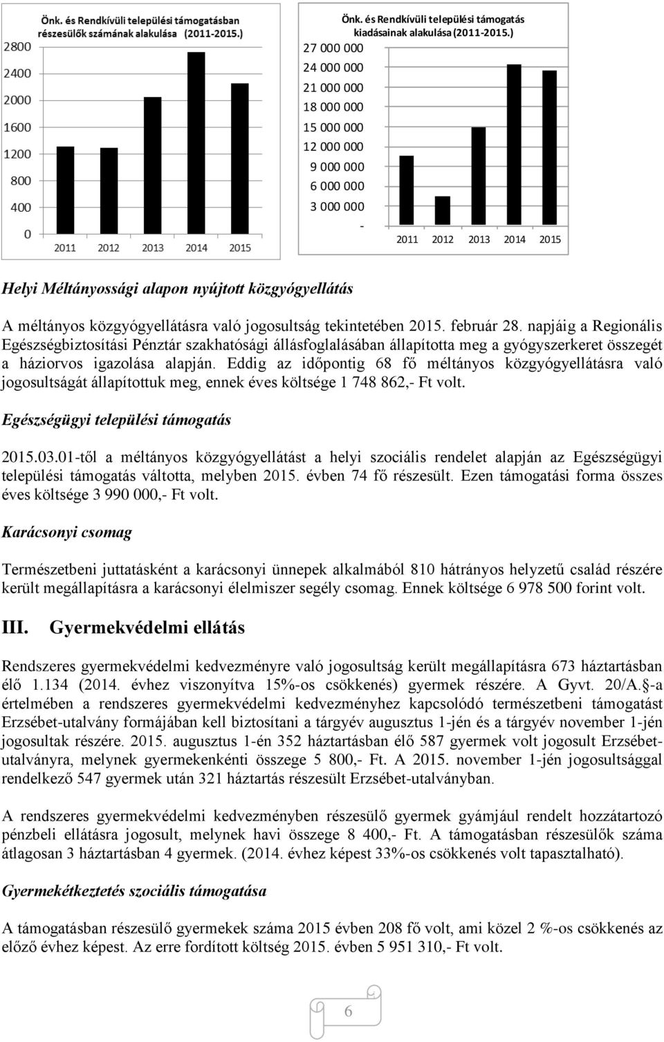 tekintetében 2015. február 28. napjáig a Regionális Egészségbiztosítási Pénztár szakhatósági állásfoglalásában állapította meg a gyógyszerkeret összegét a háziorvos igazolása alapján.