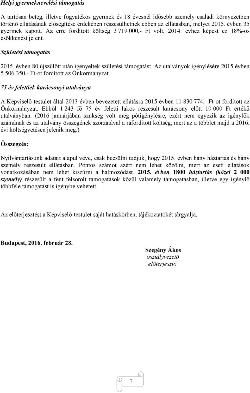 évben 80 újszülött után igényeltek születési támogatást. Az utalványok igénylésére 2015 évben 5 506 350,- Ft-ot fordított az Önkormányzat.