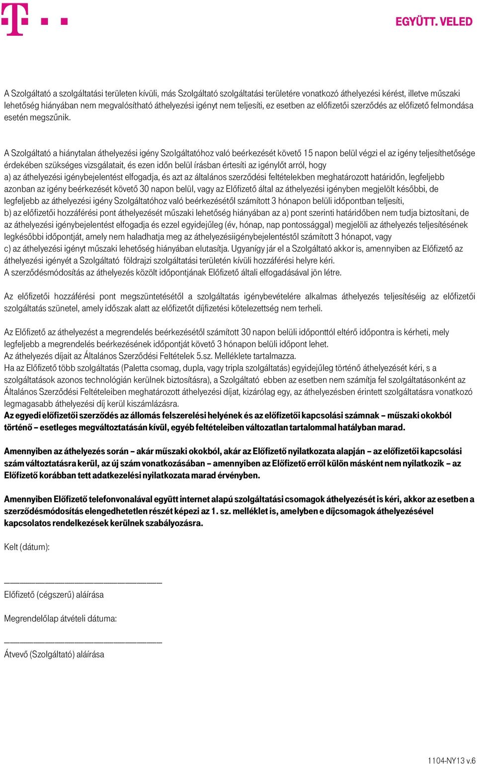 A Szolgáltató a hiánytalan áthelyezési igény Szolgáltatóhoz való beérkezését követő 15 napon belül végzi el az igény teljesíthetősége érdekében szükséges vizsgálatait, és ezen időn belül írásban