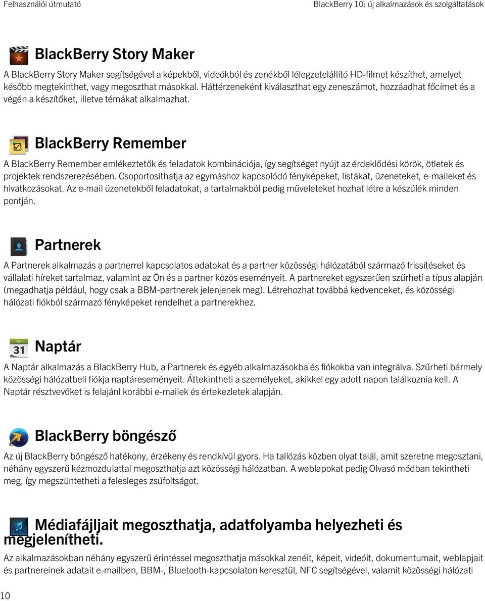 BlackBerry Remember A BlackBerry Remember emlékeztetők és feladatok kombinációja, így segítséget nyújt az érdeklődési körök, ötletek és projektek rendszerezésében.