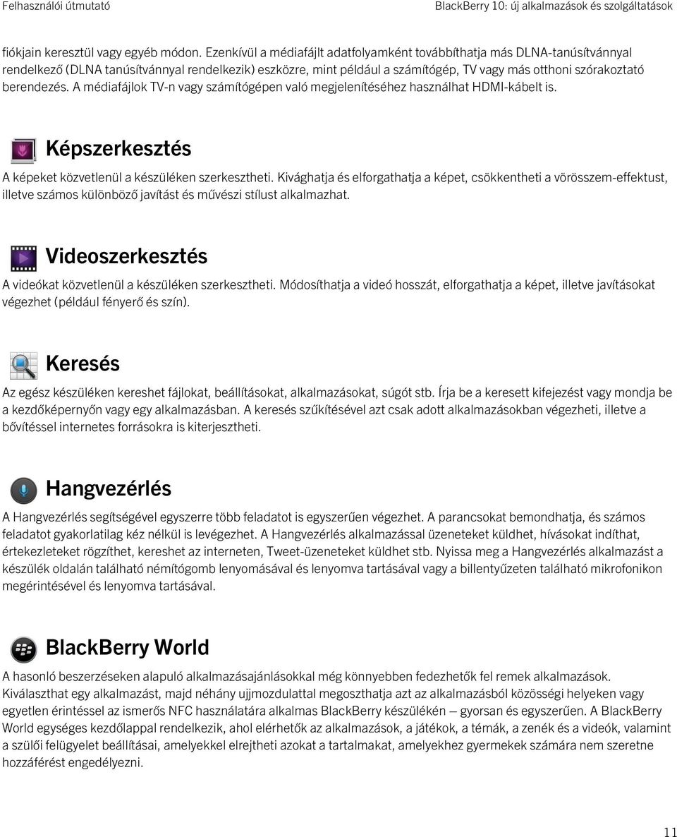 berendezés. A médiafájlok TV-n vagy számítógépen való megjelenítéséhez használhat HDMI-kábelt is. Képszerkesztés A képeket közvetlenül a készüléken szerkesztheti.