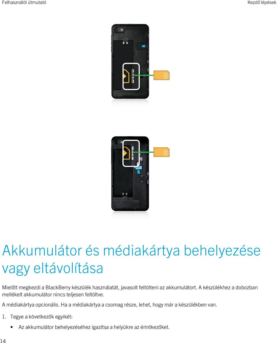 A készülékhez a dobozban mellékelt akkumulátor nincs teljesen feltöltve. A médiakártya opcionális.