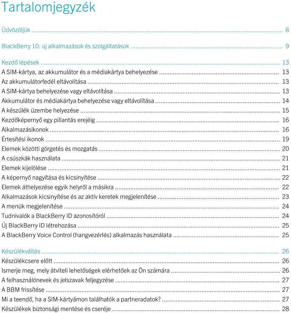 .. 15 Kezdőképernyő egy pillantás erejéig... 16 Alkalmazásikonok... 16 Értesítési ikonok... 19 Elemek közötti görgetés és mozgatás... 20 A csúszkák használata... 21 Elemek kijelölése.