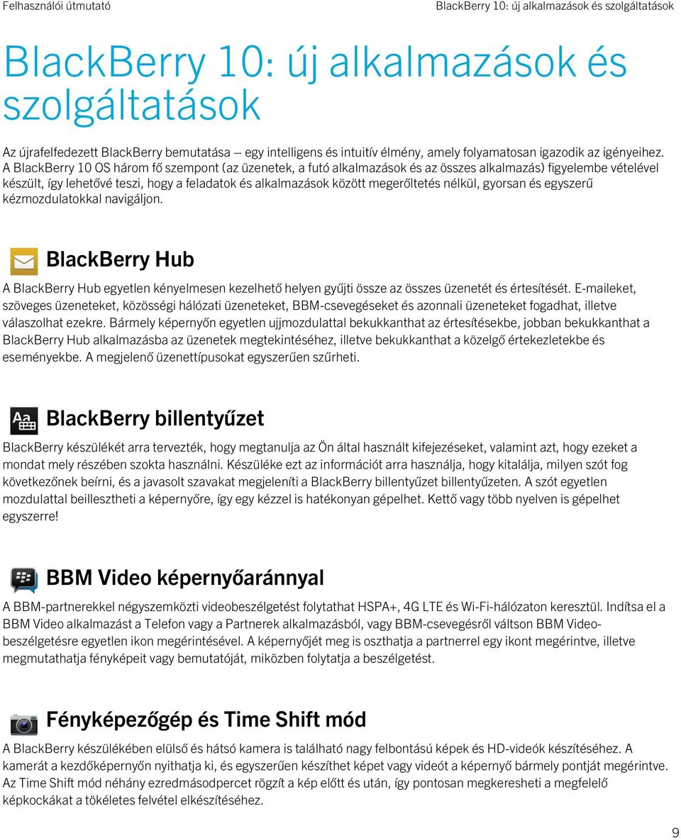 A BlackBerry 10 OS három fő szempont (az üzenetek, a futó alkalmazások és az összes alkalmazás) figyelembe vételével készült, így lehetővé teszi, hogy a feladatok és alkalmazások között megerőltetés