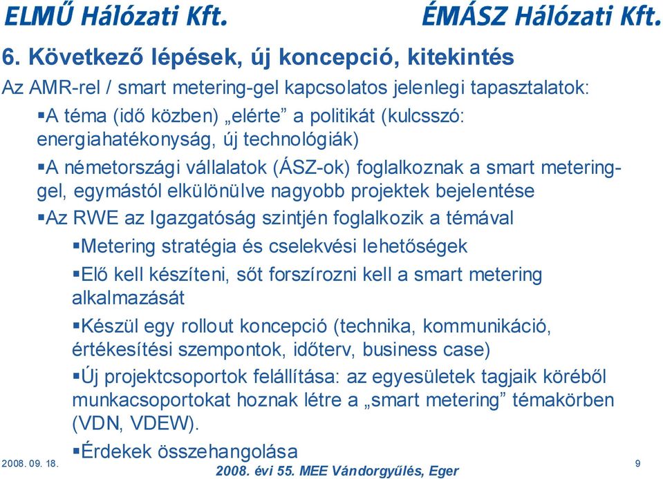 Metering stratégia és cselekvési lehetőségek Elő kell készíteni, sőt forszírozni kell a smart metering alkalmazását Készül egy rollout koncepció (technika, kommunikáció, értékesítési