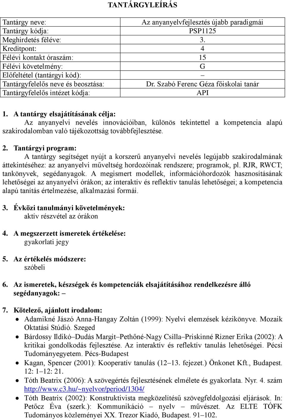 A tantárgy segítséget nyújt a korszerű anyanyelvi nevelés legújabb szakirodalmának áttekintéséhez: az anyanyelvi műveltség hordozóinak rendszere; programok, pl. RJR, RWCT; tankönyvek, segédanyagok.