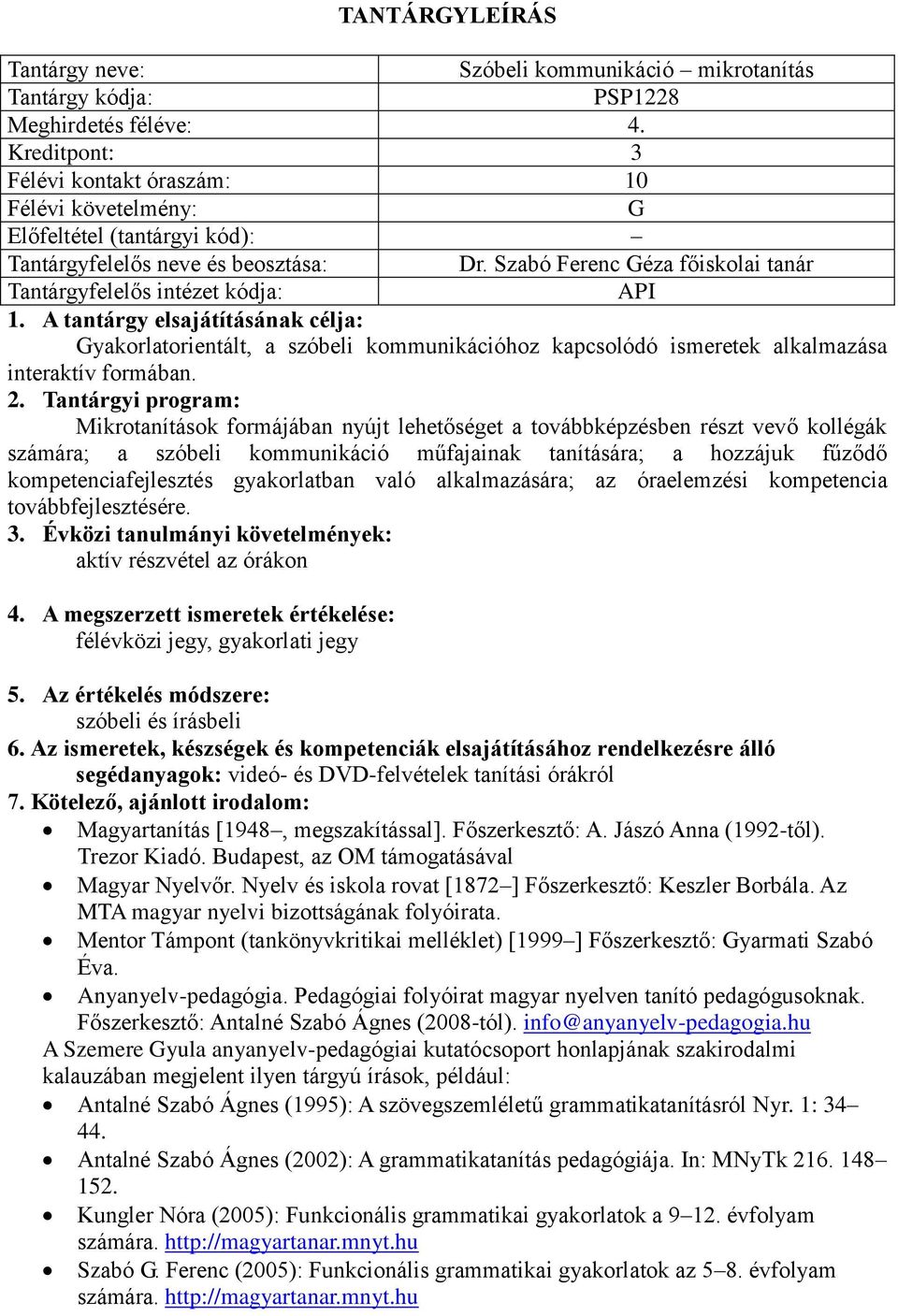 Mikrotanítások formájában nyújt lehetőséget a továbbképzésben részt vevő kollégák számára; a szóbeli kommunikáció műfajainak tanítására; a hozzájuk fűződő kompetenciafejlesztés gyakorlatban való