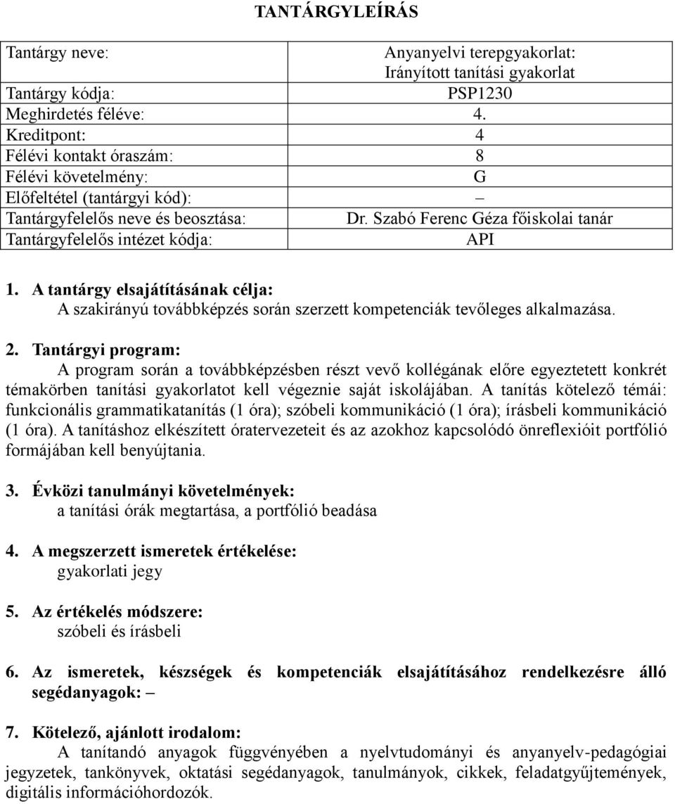 A program során a továbbképzésben részt vevő kollégának előre egyeztetett konkrét témakörben tanítási gyakorlatot kell végeznie saját iskolájában.