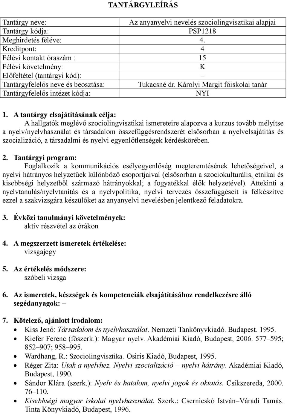 nyelvelsajátítás és szocializáció, a társadalmi és nyelvi egyenlőtlenségek kérdéskörében.