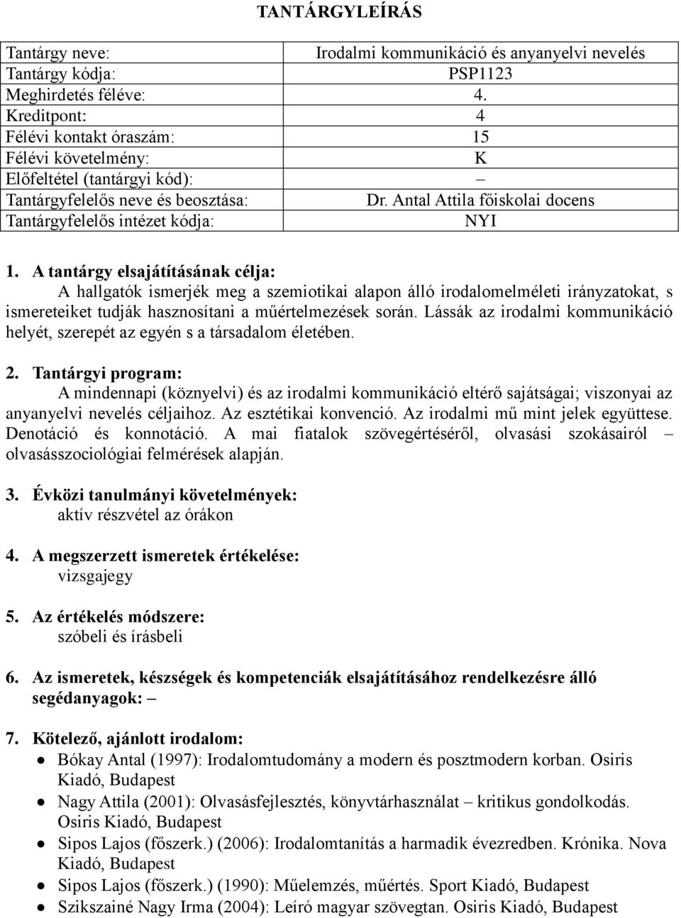 Lássák az irodalmi kommunikáció helyét, szerepét az egyén s a társadalom életében. A mindennapi (köznyelvi) és az irodalmi kommunikáció eltérő sajátságai; viszonyai az anyanyelvi nevelés céljaihoz.