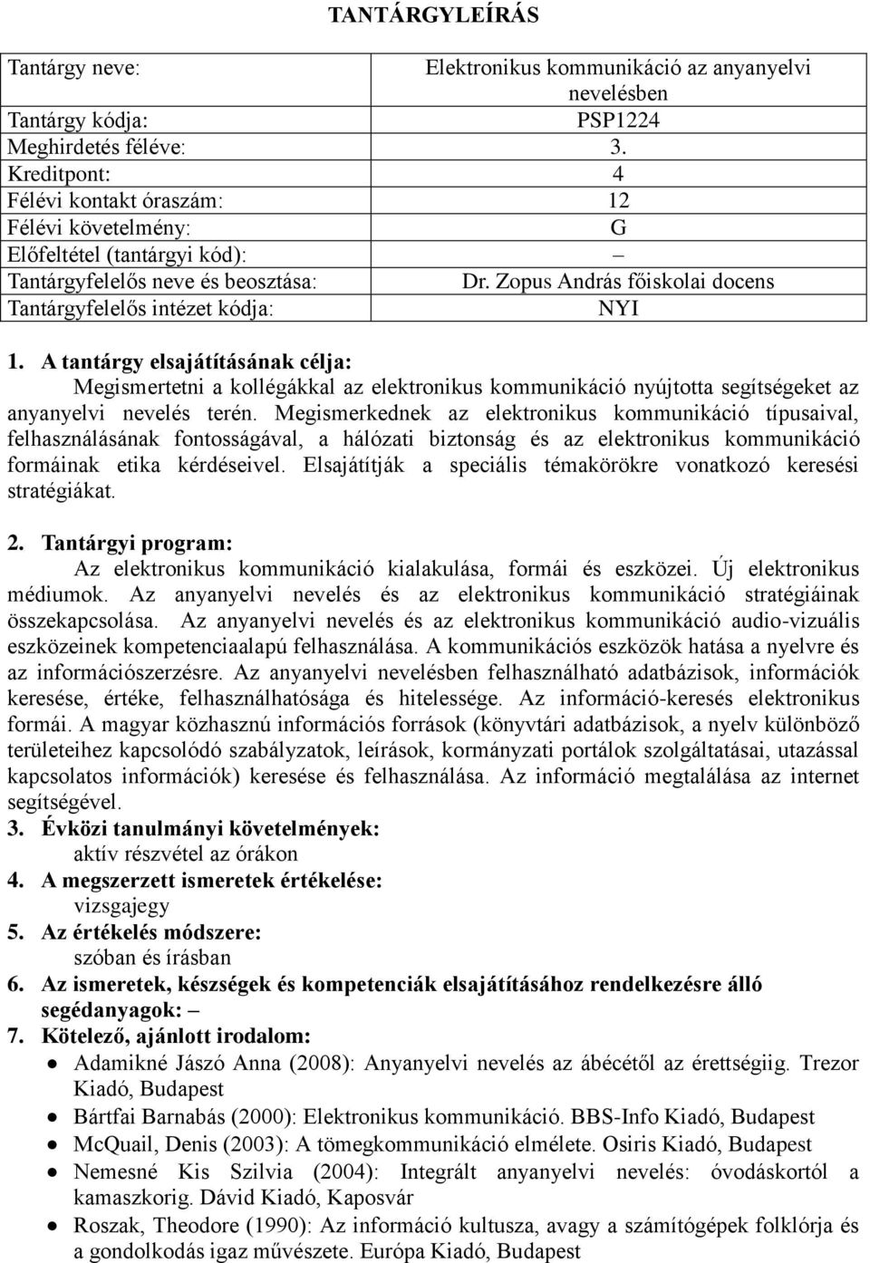 Megismerkednek az elektronikus kommunikáció típusaival, felhasználásának fontosságával, a hálózati biztonság és az elektronikus kommunikáció formáinak etika kérdéseivel.