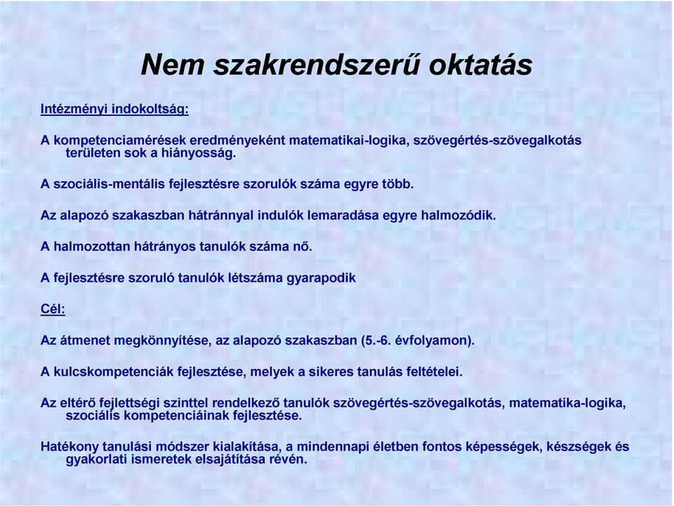 A fejlesztésre szoruló tanulók létszáma gyarapodik Cél: Az átmenet megkönnyítése, az alapozó szakaszban (5.-6. évfolyamon). A kulcskompetenciák fejlesztése, melyek a sikeres tanulás feltételei.