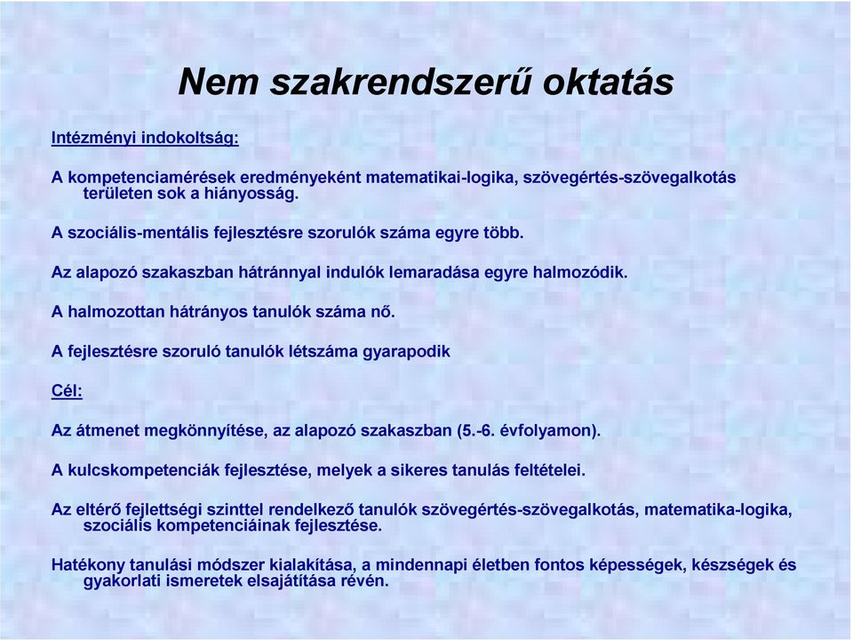 A fejlesztésre szoruló tanulók létszáma gyarapodik Cél: Az átmenet megkönnyítése, az alapozó szakaszban (5.-6. évfolyamon). A kulcskompetenciák fejlesztése, melyek a sikeres tanulás feltételei.