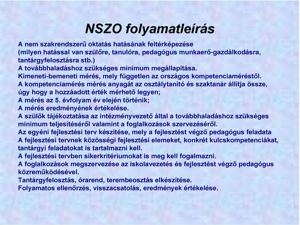 A kompetenciamérés mérés anyagát az osztálytanító és szaktanár állítja össze, úgy hogy a hozzáadott érték mérhető legyen; A mérés az 5. évfolyam év elején történik; A mérés eredményének értékelése.