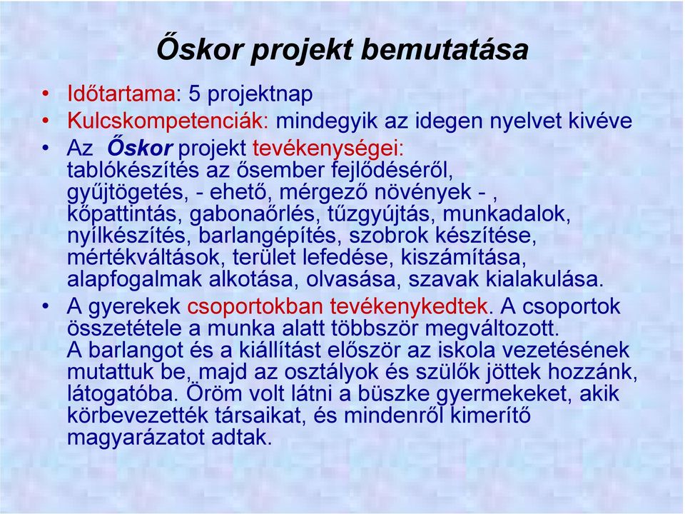 alkotása, olvasása, szavak kialakulása. A gyerekek csoportokban tevékenykedtek. A csoportok összetétele a munka alatt többször megváltozott.