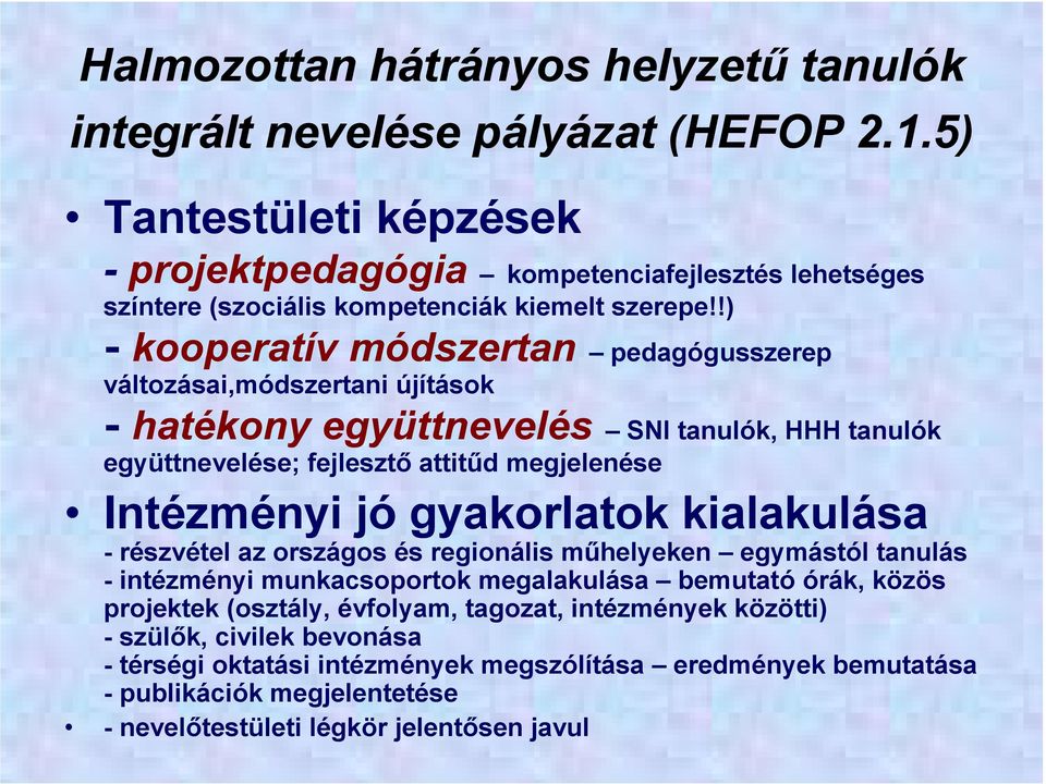 !) - kooperatív módszertan pedagógusszerep változásai,módszertani újítások - hatékony együttnevelés SNI tanulók, HHH tanulók együttnevelése; fejlesztő attitűd megjelenése Intézményi jó