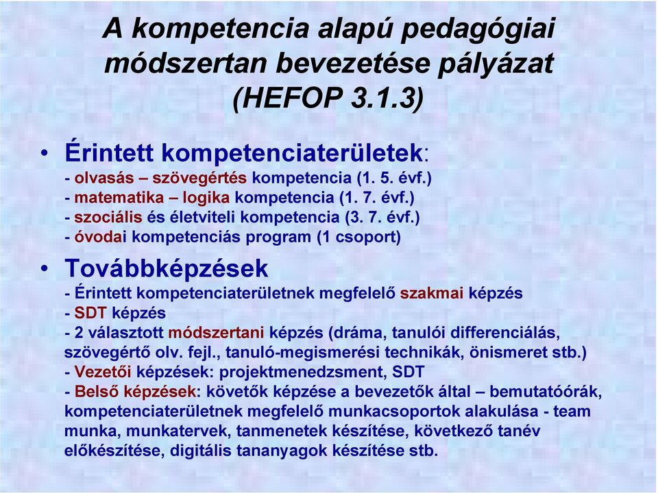 ) - óvodai kompetenciás program (1 csoport) Továbbképzések - Érintett kompetenciaterületnek megfelelő szakmai képzés - SDT képzés - 2 választott módszertani képzés (dráma, tanulói differenciálás,