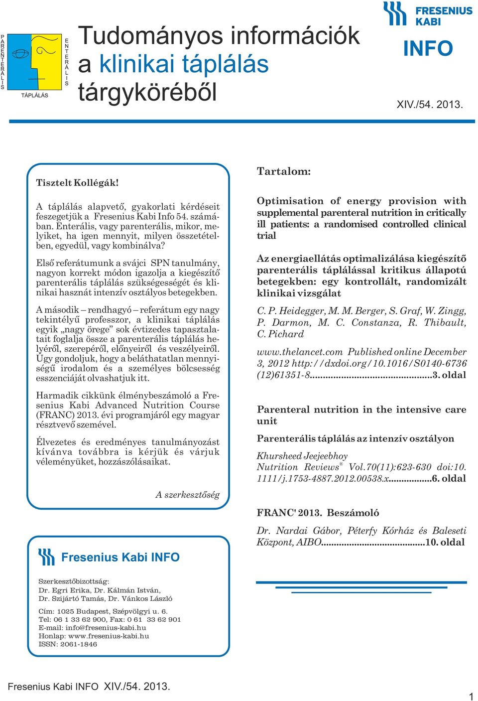 Első referátumunk a svájci SPN tanulmány, nagyon korrekt módon igazolja a kiegészítő parenterális táplálás szükségességét és klinikai hasznát intenzív osztályos betegekben.