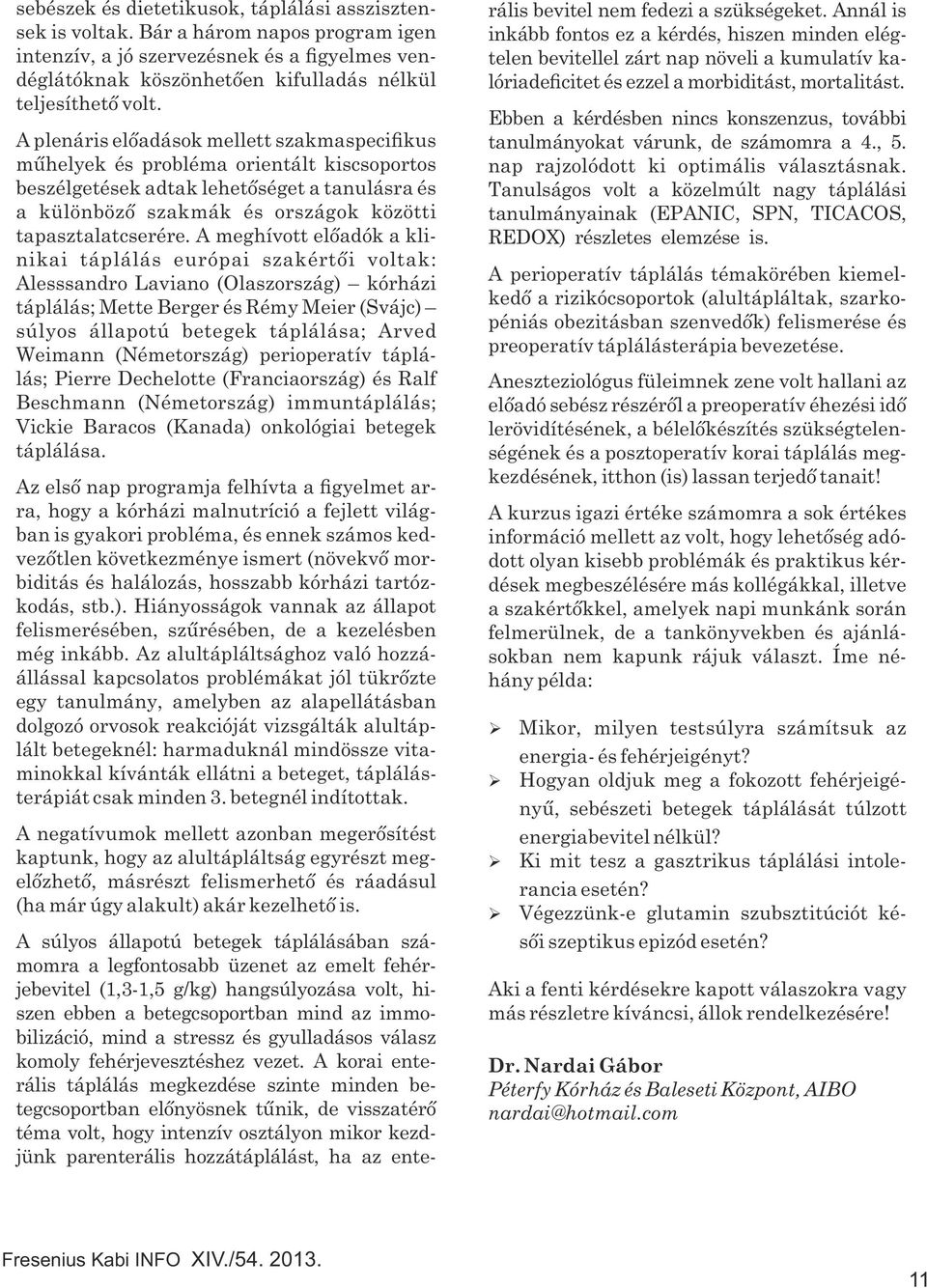 A meghívott előadók a klinikai táplálás európai szakértői voltak: Alesssandro Laviano (Olaszország) kórházi táplálás; Mette Berger és Rémy Meier (Svájc) súlyos állapotú betegek táplálása; Arved