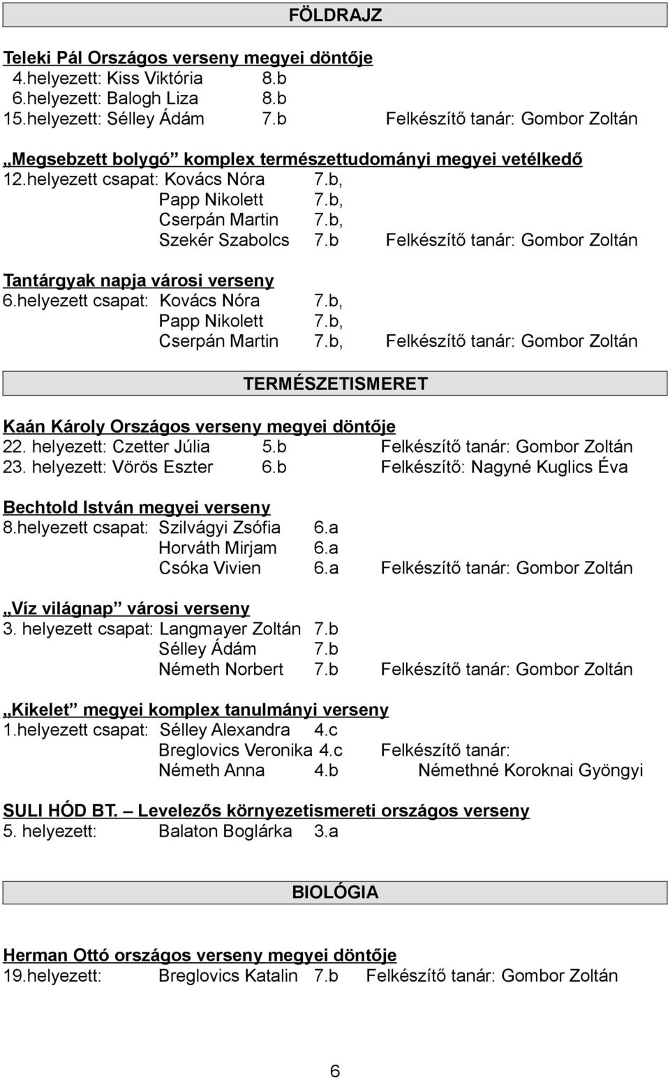 b Felkészítő tanár: Gombor Zoltán Tantárgyak napja városi verseny 6.helyezett csapat: Kovács Nóra 7.b, Papp Nikolett 7.b, Cserpán Martin 7.