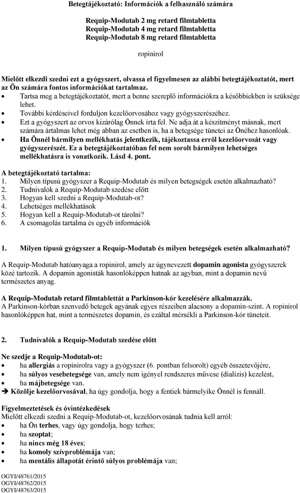 Tartsa meg a betegtájékoztatót, mert a benne szereplő információkra a későbbiekben is szüksége lehet. További kérdéseivel forduljon kezelőorvosához vagy gyógyszerészéhez.